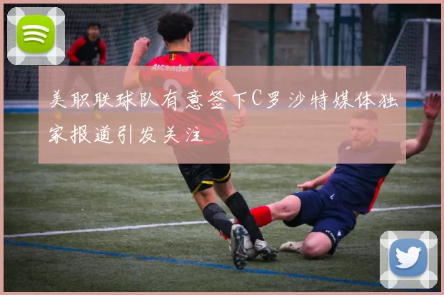 美职联球队有意签下C罗沙特媒体独家报道引发关注